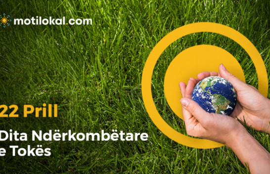 22 Prill - Dita Ndërkombëtare e Tokës